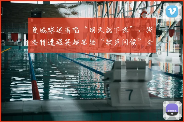 曼城球迷高唱“明天就下课”，斯洛特遭遇英超客场“歌声问候”全解析