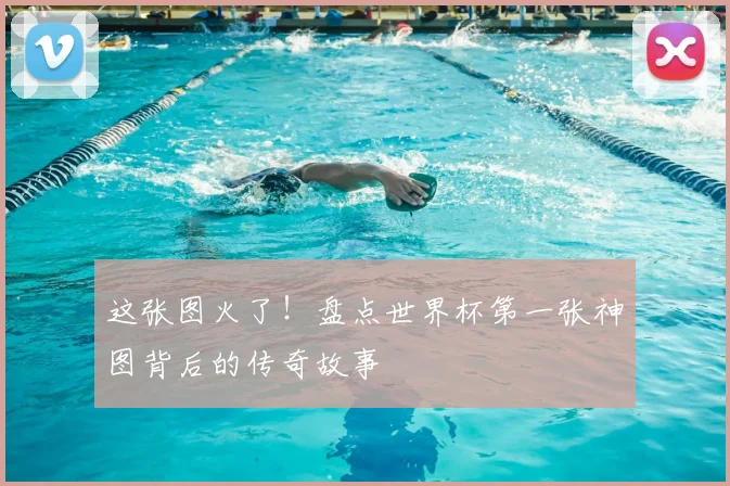 这张图火了！盘点世界杯第一张神图背后的传奇故事